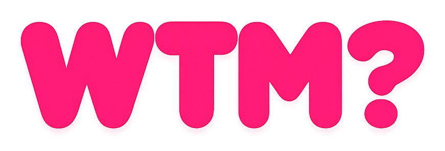 WTM?